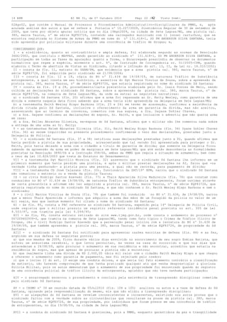 19 BPM                          BI NR 31, de 07 Outubro 2010       Pág: 22 /42   Visto Scmt:

02Ago02, que contém o Manual de Processos e Procedimentos Administrativo-Disciplinares da PMMG, e, após
acurada análise dos autos a que se refere a Portaria nº 10.227/2009, Sindicância Regular de 30 de setembro de
2009, que teve por objeto apurar notícia que no dia 19Ago2009, na cidade de Sete Lagoas/MG, uma pistola cal.
380, marca Taurus, nº de série KQF83726, contendo uma carregador municiado com 11 (onze) cartuchos, que se
encontra registrada no Sistema de Armas da PMMG em nome do nº 131.618-1, SD PM ANDERSON SILVA SANTANA, teria
sido apreendia por policiais militares durante uma ocorrência de tráfico de drogas; e,

CONSIDERANDO QUE:
I - a sindicância, quanto ao contraditório e ampla defesa, foi elaborada segundo as normas da Resolução
3666/2002, que instituiu o MAPPAD, sendo garantido ao sindicado nº 131.618-1, SD PM ANDERSON SILVA SANTANA, a
participação em todas as fases da apuração; quanto a forma, o Encarregado prescindiu de observar os documentos
normativos que regem a espécie, mormente o art. 6º, da Instrução de Corregedoria nr. 01/2005-CPM, quando
elaborou o Termo de abertura de Vistas ao Sindicado, citando a infração do art. 13, II, da Lei nr. 14.310/2002;
II - consta às fls. 11, extrato do SAAM/PM, que evidencia que a arma pistola cal. 380, marca Taurus, nº de
série KQF83726, foi adquirida pelo sindicado em 21/08/2006;
III - consta às fls. 12 a 18, cópia do BO nº 31.634 de 19/08/09, de natureza Tráfico de Substância
entorpecente, a qual consta em seu histórico, a assertiva do Sgt Marcos Vincíus de Souza, sobre a apreensão da
pistola cal. 380, marca Taurus, nº de série KQF83726, que estaria registrada no nome do sindicado Sd Santana;
IV - consta às fls. 19 a 28, procedimento/carta precatória elaborada pelo Dr. Isais Pontes de Melo, sendo
colhida as declarações do sindicado Sd Santana, sobre a apreensão da pistola cal. 380, marca Taurus, nº de
série KQF83726, na comarca de Sete Lagoas/MG, da onde se extrai as seguintes narrativas:
a) o sindicado Sd Santana (fls. 20) afirmou que a arma foi repassada ao Sr. Keity Wesley, como garantia de uma
dívida e somente naquela data ficou sabendo que a arma teria sido apreendida na delegacia em Sete Lagoas/MG;
b) a testemunha Keith Wesley Bispo Barbosa (fls. 23 e 24) em termo de acareação, confirmou a existência da
dívida citada pelo Sd Santana, inclusive o oferecimento da arma em garantia da dívida, mas não aceitou,
asseverando que ao termino da conversa, comentou com sua esposa, a Sra. Dayane Dohler Chaves,
c) a Sra. Dayane confirmou as declarações do esposo, Sr. Keith, e que inclusive o advertiu que não queria arma
em casa;
d) a Sra. Kellen Abrantes Oliveira, ex-esposa do Sd Santana, afirmou que o militar não lhe comentou nada sobre
a entrega de uma arma ao Sr. Keity;
V - as testemunhas Kelem Abrantes Oliveira (fls. 31), Keith Wesley Bispo Barbosa (fls. 34) Dyane Dohler Chaves
(fls. 36) ao serem inquiridas no presente procedimento confirmaram o teor das declarações, prestadas junto a
Delegacia de Policia;
VI - o sindicado Sd Santana (fls. 37 a 38) retificou suas declarações prestadas junto a P2, quando afirmou que
havia perdido a pistola de sua propriedade, acrescentando que tal versão foi apresentada para proteger o Sr.
Keith, pois havia deixado a arma com o cidadão a título de garantia de dívida; que somente na Delegacia ficou
sabendo da apreensão da arma em poder de marginais em Sete Lagoas/MG; que até então desconhecia as formalidades
previstas na Resolução 3890/06 e a Instrução 058/06, ambas da PMMG que regula a situação de armamento, bem como
o teor da Lei 10.826/2003 que trata do Estatuto do Desarmamento;
VII - a testemunha Sgt Marcílio Moreira (fls. 32) asseverou que o sindicado Sd Santana lhe informou em um
primeiro momento que havia perdido uma pistola, e após o militar prestar declarações na P2, falou que -na
verdade tinha penhorado- a pistola para uma pessoa, a qual não se recorda, para pagamento de dívida;
VIII - a testemunha Cb José Calazans (fls. 33), funcionário da SAT/19º BPM, narrou que o sindicado Sd Santana
não comunicou o extravio ou a venda da pistola Taurus;
IX - os civis Rodrigo Santos Azevedo (fls. 77) e Thais Aparecida Silva Madureira (fls. 78) que constam como
conduzidos no BO nº 31.634 de 19/08/09, de natureza Tráfico de Substância entorpecente, foram ouvidas através
de carta precatória e afirmam não ter adquirido a pistola cal. 380, marca Taurus, nº de série KQF83726, que
estaria registrada no nome do sindicado Sd Santana, e que não conhecem o Sr. Keith Wesley Bispo Barbosa e nem o
sindicado;
X - o civil Marcos Vinicius de Souza (fls. 79) que também foi conduzido    no BO nº 31.634, de 19/08/09, narrou
que a menor Thais Aparecida o informou que adquiriu a arma das mãos de um foragido da policia no valor de um
mil reais, mas que nenhum momento foi citado o nome do sindicado Sd Santana;
XI - às fls. 85, consta a FAC referente ao sindicado Sd Santana, expedido pela 14ª Delegacia de Policia Civil,
onde registra que o militar possuiu um registro referente incidência penal prevista no art. 305 da Lei
9.503/97, com tramite pela lei 9.099/95;
XII - às fls, 86, consta extrato retirado do site www.tjmg.gov.br, onde consta o andamento do processo nº
067209402939-0, que tramita na comarca de Sete Lagoas/MG, tendo como fato típico o Crimes de Tráfico Ilícito de
Drogas, réu o civil Rodrigo Santos Azevedo que a persecução penal iniciou com a lavratura do BO nº 31.634 de
19/08/09, que também apreendeu a pistola cal. 380, marca Taurus, nº de série KQF83726, de propriedade do Sd
Santana;
XIII - o sindicado Sd Santana foi notificado para apresentar razões escritas de defesa (fls. 88) e as fez,
argüindo em sua defesa os seguintes pontos;
a) que nos meados de 2009, ficou durante vários dias envolvido no socorrimento de seu sogro Enéias Batista, que
sofreu um aneurisma cerebral, o que levou pernoitar, ás vezes na casa do socorrido e que nos dias que
antecederam a 24/08/09, após procurar o armamento em sua residência e não encontrar, acreditou que estaria na
residência do sogro, mas que apesar de procurar a pistola não a encontrou;
b) que realmente tinha uma dívida de R$ 2.000,00 (dois mil rais) com o cidadão Keith Wesley Bispo e que chegou
a oferecer o armamento como garantia de pagamento, mas foi rejeitado pelo credor;
c) que o inciso II do art. 13 exige uma conduta dolosa, e que seria tal fato elemento contrário a classificação
de extravio, não havendo comprovação de que tenha praticado qualquer ato que venha desprestigiar a gloriosa
Polícia Militar, pois os autos demonstram que o armamento de sua propriedade foi encontrado quando do registro
de uma ocorrência policial de tráfico ilícito de entorpecente, episódio que não teve nenhuma participação;

XIV - o encarregado encerrou o procedimento e concluiu pela existência de transgressão disciplinar cometida
pelo sindicado Sd Santana;

XV - o CEDMU nº 39 em reunião datada de 05Jul2010 (fls. 104 e 105) analisou os autos e a tese de defesa do Sd
Santana, opinando pela responsabilização do mesmo, eis que não elidiu a transgressão disciplinar;
XVI - as alegações do Sd Santana se revelam inconsistentes e incoerentes, existindo nos autos provas que o
sindicado faltou com a verdade sobre as circunstâncias que resultaram na posse da pistola cal. 380, marca
Taurus, nº de série KQF83726, de sua propriedade, por indivíduos que foram presos em uma ocorrência de tráfico
de entorpecentes, no dia 19/08/09, na cidade de Sete Lagoas/MG;

XVII - a conduta do sindicado Sd Santana é gravíssima, pois a PMMG, enquanto garantidora da paz e tranqüilidade
 
