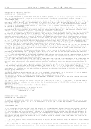 19 BPM                           BI NR 31, de 07 Outubro 2010     Pág: 26 /42   Visto Scmt:



PORTARIA Nº 10.224/2009 - 30Set2009
SOLUÇÃO DE IPM - COMPLEMENTAR

O MAJOR PM COMANDANTE DO DÉCIMO NONO BATALHÃO DE POLÍCIA MILITAR, no uso de suas atribuições previstas no Art.
22, § 2º, do Decreto-Lei nº 1.002, de 21/10/69, que contém o Código de Processo Penal Militar (CPPM), e,
CONSIDERANDO QUE:
I - as diligências complementares apontadas na solução de fls. 70 e 71, foram ratificadas pelo douto Membro do
Ministério Público às fls. 74 e determinadas pelo douto juízo da 2ª AJME, através da decisão de fls. 75, de
27/04/2010, nos autos nº 37.522, que tem como investigados os nº 081.545-6, 1º SGT PM MÁRCIO RODRIGUES PEREIRA,
nº 073.094-5, CB PM JOAQUIM GOMES RIBEIRO, nº 100.579-2, 3º SGT PM RONALDO FERREIRA MARTINS, e nº 142.686-5, SD
PM KAMILLA DE SOUZA MENDES;
II - em cumprimento à diligência contida na alínea -a-, do item X, da Solução de fls. 70 e 71, foi juntado o
Auto de Corpo de Delito Indireto do ofendido Edson dos Santos Pereira às fls. 92, que constatou lesão em lábio
inferior, contusa e hematoma no pescoço, provocado por instrumento contundente;
III - em cumprimento à diligência contida na alínea -b-, do item X, da Solução de fls. 70 e 71, foi inquirida
na condição de investigada a militar Sd Kamilla, que ratificou o seu depoimento prestado como testemunha às
fls. 40 e demonstrou através de um croqui (fls. 89) que do local onde estava não tinha visão de onde os
ofendidos se encontravam já no interior do quartel de Itambacuri; que visualizou os ofendidos Edson e Nilson,
apenas quando os mesmos passaram, conduzidos pelos militares, de frente para a janela onde estava a declarante;
IV - em cumprimento à diligência contida na alínea -c-, do item X, da Solução de fls. 70 e 71, foram juntados
às fls. 93 a 99, os Extratos de Registros Funcionais dos investigados ex-1º Sgt Márcio, praça de MARÇO/1984 e
conceito -A50-, 3º Sgt PM Ronaldo, praça de MARÇO/1989 e conceito -A50-, Cb PM Joaquim, praça de FEVEREIRO/1982
e conceito -A50- e Sd PM Kamilla, praça de FEVEREIRO/2007 e conceito -B15-;
V - em cumprimento à diligência contida na alínea -d-, do item X, da Solução de fls. 70 e 71, foi juntada às
fls. 85, a Escala de Serviço para o Mês de Junho/2009, demonstrando que a investigada Sd Kamilla estava de
serviço no dia 20/06/2009, por volta da 01H50Min, quando os ofendidos Edson e Nilson foram conduzidos para o
quartel do Pel PM de Itambacuri;
VI - em cumprimento à diligência contida na alínea -e-, do item X, da Solução de fls. 70 e 71, foi colhido o
depoimento da testemunha civil Raimundo Pereira da Silva às fls. 83, que afirmou ter recebido os ofendidos
Edson e Nilson sem constatar nenhum ferimento nos mesmos;
VII - após implementadas as diligências complementares, restou indícios de autoria e materialidade do delito
capitulado no art. 209, do Código Penal Militar, que apontam para os investigados Sgt Márcio e Cb Ronaldo,
pelas agressões praticadas ao ofendido Charliano;
VIII - não restaram evidenciados indícios do cometimento de crime de falso testemunho pela investigada Sd
Kamilla, nem de prevaricação pelo investigado Cb Joaquim, já que estavam sob o comando do investigado Sgt
Márcio, a quem cabia adotar todas as providências legais e necessárias dentro dos parâmetros estabelecidos em
lei;
IX - fato novo ocorreu após a primeira solução deste comando, que foi a morte do investigado 1º Sgt PM Márcio,
o que extingue a punibilidade em relação ao mesmo, nos termos do art. 123, I, do Código Penal Brasileiro;
X - na esfera disciplinar houve, em tese, violação residual ao art. 13, I, da Lei Estadual nº 14.310/2002, pelo
investigado Sgt Ronaldo, por ter participado da agressão ao ofendido Charliano, no interior do quartel do
Pelotão PM de Itambacuri;
R E S O L V E:
1) manter a AVOCAÇÃO da solução de fls. 70 e 71 e promover o indiciamento do nº 100.579-2, 3º SGT PM RONALDO
FERREIRA MARTINS, pelo delito capitulado no art. 209, do Código Penal Militar;
2) restituir os autos à 2ª AJME, na forma do art. 26, parágrafo único, do CPPM;
3) extrair cópia da solução complementar para remessa à Assessoria Jurídica do 19º BPM para fins de controle e
acompanhamento;

4) extrair cópia integral dos autos e determinar a abertura de vista ao nº 100.579-2, 3º SGT PM RONALDO
FERREIRA MARTINS, por violação, em tese, ao Art. 13, I, da Lei Estadual nº 14.310/2002, na forma do art. 99 da
Resolução 3666/2002;
5) Publicar esta solução complementar em Boletim Interno.
Cumpra-se.
Quartel em Teófilo Otoni/MG, 01 de outubro de 2010.
        MARCOS BARBOSA DA FONSECA, MAJ PM
                   COMANDANTE DO 19º BPM



PORTARIA 3928/2010 - 12Abr2010
SOLUÇÃO DE IPM - HOMOLOGAÇÃO

O MAJOR PM COMANDANTE DO DÉCIMO NONO BATALHÃO DE POLÍCIA MILITAR DO ESTADO DE MINAS GERAIS, no uso de suas
atribuições previstas no Art. 22, § 1º, do Decreto-Lei nº 1.002, de 21/10/69, que contém o Código de Processo
Penal Militar (CPPM), e,

CONSIDERANDO QUE:

I - o Inquérito Policial Militar (IPM) sob análise foi instaurado para apurar indícios de autoria e prova da
materialidade do delito de furto, noticiado no Termo de Declarações prestado junto à Seção de Inteligência do
19º BPM, constando que a investigada nº 122.521-8, CB PM ANDRÉIA DANTAS BORGES, teria furtado várias peças de
roupas na residência do ofendido nº 102.935-4, CB ERLEM APARECIDO BARBOSA PEGO, todas pertencentes à esposa do
militar declarante, ofendida Patrícia Tânia Rainer, que é vendedora do ramo de confecções; constou ainda das
declarações que em meados de agosto de 2009, inúmeras peças de roupas foram localizadas no interior da
residência da militar;

II - o fato atentou contra os princípios éticos da Polícia Militar de Minas Gerais e repercutiu negativamente
no seio da tropa;

III - durante o tramitar do inquérito foram inquiridas várias testemunhas militares, que direta ou
indiretamente tiveram conhecimento do fato objeto da apuração, conforme extratos que adiante se veem:
 