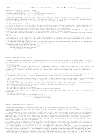 19 BPM                           BI NR 31, de 07 Outubro 2010       Pág: 29 /42   Visto Scmt:

Referência: - Autos nº. 35.019/2ª AJME;
- Ofício nº. 4255/2010-2ª AJME, de 05Ago2010;
- Despacho Administrativo nº. 424.1.2/2010-19º BPM, de 02Set2010.
Anexo: Autos nº. 35.019/2ª AJME, contendo 113 fls.

O MAJOR PM COMANDANTE DO DÉCIMO NONO BATALHÃO DA POLÍCIA MILITAR DO ESTADO DE MINAS GERAIS, no uso de suas
atribuições legais previstas no artigo 7º, alínea -h- e seu § 1º, c/c o artigo 8º, alínea -b-, do Decreto-Lei
n. 1.002, de 21Out69, que contém o Código de Processo Penal Militar (CPPM) e,

C O N S I D E R A N D O   Q U E:
I - por meio do Ofício nº. 4255/2010, o MM. Juiz de Direito Titular do Juízo Militar da 2ª AJME remeteu a este
Comandante de Unidade os autos do processo referenciado, determinando o cumprimento da diligência complementar
requerida pelo Representante do Ministério Público, disposta às fls. 107 dos autos;
II - a Oficiala designada para o mister encontra-se impedida em desenvolver a diligência, vez que fôra
submetida à uma cirurgia que ensejou o seu afastamento das atividades laborais;
III - destarte, impõe-se como medida a substituição por outro Oficial, visando o atendimento da requisição em
comento.
R E S O L V E :
a) substituir a nº. 104.131-8, 2º Ten PM Levina Márcia Morais Martins pelo nº. 119.959-5, 2º Ten PM Sandro
César Ferreira da Costa, deste 19º BPM, para o cumprimento da diligência requerida, concedendo-lhe o prazo de
20 (vinte) dias para esse mister;
b) recomendar à SRH que colha o recibo do Oficial/Encarregado, constando assinatura e data, no ato da entrega
da presente documentação, para fins de controle dos prazos;
c) publicar este ato em Boletim Interno.
       Teófilo Otoni/MG, 7 de outubro de 2010.
       Marcos Barbosa da Fonseca, Maj PM
             Comandante do 19º BPM




DESPACHO ADMINISTRATIVO NR 046/2010

O TENENTE CORONEL PM COMANDANTE DO DECIMO NONO BATALHÃO DE POLICIA MILITAR DO ESTADO DE MINAS GERAIS, no uso de
suas atribuições, conferidas pelo Artigo 56 Incisos II e XV do Decreto 18.445, de 15 de abril de 1977 (R-100),
e,
CONSIDERANDO QUE:
I - o CEDMU nº 038/2009, ao analisar o procedimento sumário, instaurado sob Despacho nº 11.529/2009, de
19Out2009, apontou a necessidade de se proceder acareação entre os envolvidos a fim de esclarecer e
individualizar conduta, bem como, apontou a falta de notificação dos acusados na tomada das respectivas
declarações;

II - as irregularidades foram constatadas pelos membros do e. Conselho de Ética e Disciplina, presidido pelo 1º
Ten PM Marley Cristino navarro Júnior e deverão ser corrigidas para evitar futuros questionamentos;

III - a administração tem o poder de controlar os seu próprios atos, sob os aspectos da oportunidade,
conveniência, justiça, conteúdo, forma, finalidade, moralidade e legalidade (STF, Súmula 473);
R E S O L V E:
a) fazer a devolução dos autos ao encarregado da sindicância, militar de nº 093.304-4, 2º Ten PM Gilberto
Tiago de Oliveira, a fim de que realize as seguintes diligências apontadas pelo CEDMU;
a.1) acareação entre os acusados;
a.2) Abertura de Vistas aos acusados;
b) analisar os fatos apurados e elaboração de relatório complementar.
c) estabelecer o prazo de 15 (quinze) dias para a realização das diligências, a partir do recebimento da
documentação.
Publique-se. Cumpra-se.
Quartel em Teófilo Otoni, 13 de setembro de 2010.
                        Marcos Barbosa da Fonseca, Maj Cel PM
                                      Comandante do 19º BPM




DESPACHO ADMINISTRATIVO Nº   058/2010

O MAJOR PM COMANDANTE DO DÉCIMO NONO BATALHÃO DE POLÍCIA MILITAR DO ESTADO DE MINAS GERAIS, no uso de suas
atribuições, conferidas pelo art. 56, incisos II e XV, do Decreto Estadual n. 18.445, de 15Abr1977 (R-100); e,
CONSIDERANDO QUE:
I - foi publicado no Boletim Interno nº 023/2010, de 19/07/2010, a solução do Relatório de Investigação
Preliminar instaurado sobre Despacho nº 3608/2010, de 08/04/2010, cujo objeto versou sobre retardamento no
cumprimento de ordem judicial, no sentido de colocar em liberdade os militares nº 122.764-4, CB PM FERNANDO
MORAIS DE AZEVEDO e nº 105.741-3, CB PM EDMÍLSON MARTINS DUARTE, que se encontravam presos em flagrante delito
na sede do 19º BPM, e a não comunicação imediata ao douto juiz plantonista da Justiça Militar Estadual, sobre
a prisão em flagrante dos ditos militares;
II - durante as investigações preliminares foram inquiridas testemunhas militares e juntados fac-símiles dos
documentos oriundos da Justiça Militar sobre os fatos em apuração, dos quais, inicialmente, não se constatou
falhas administrativas na elaboração do APF e/ou no cumprimento da ordem judicial;
III - ocorre que em 22/07/2010, sob o nº 375, deu entrada no protocolo geral do 19º BPM, os originais dos
documentos então remetidos via fax, e numa análise detida verificou-se que as investigações preliminares não
exauriram o objeto da apuração, já que algumas diligências deixaram de ser encetadas pelo encarregado, a saber:
a) inquirição dos militares que foram autuados em flagrante, Cb Azevedo e Cb Edmílson, sobre a da/hora que
tiveram ciência dos Termos de Liberdade Provisória, que deram entrada na central de fax do 19º BPM, em tese,
no dia 04/04/2010, às 20H18Min; quais militares estavam escalados de Adjunto de Dia, Coordenador do
 
