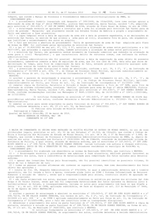 19 BPM                          BI NR 31, de 07 Outubro 2010      Pág: 32 /42   Visto Scmt:

02Ago02, que contém o Manual de Processos e Procedimentos Administrativo-Disciplinares da PMMG, e;
 CONSIDERANDO QUE:
I - o procedimento Sumário inaugurado sob despacho nº 399/2008, de 10Jan2008, teve como escopo apurar a
destinação da arma de fogo nº série FMK26269D,, pistola Semi-automática, marca Taurus, calibre 7.65, adquirida
pelo envolvido nº 093.430-7, 3º SGT PM VARNEI BORGES DA SIVA, através do Plano Anual de Armas, no ano de 1994;
II - o encarregado encerrou as apurações e constatou que a arma foi alienada pelo envolvido Sgt Varnei para um
civil de prenome ¨ Marquinho¨ que atualmente reside nos Estados Unidos da América e propôs o arquivamento do
feito sem adentrar a fase acusatória;
III - o lapso temporal entre a data de aquisição da arma até a data do presente expediente, e as declarações do
envolvido Sgt Varnei, no sentido de que alienou a arma para um civil, atualmente fora do país, são argumentos
que justificam o encaminhamento dos autos ao arquivo;
IV- o fato que motivou a abertura do procedimento ¨falta de apresentação de arma de fogo adquirida pelo Plano
de Armas da PMMG¨ foi confirmado pelas declarações do envolvido Sgt Varnei;
IV - a Lei nº 10.826/2002 em seu art. 4º, III, § 5º, autoriza a alienação de armas entre particulares; e a lei
9437/1997, que antecedeu a supracitada norma, também autorizava a alienação de armas entre particulares ;
V - o envolvido Sgt Varnei, não apresentou nenhum documento da transação comercial que redundou na alienação da
arma para o civil ¨Marquinhos¨, o que caracterizou delito de natureza comum, com reflexos na esfera
administrativa;
VI - na esfera administrativa não foi possível delimitar a data da negociação da arma objeto do presente
procedimento, sabendo-se somente a data de aquisição da arma, que foi nos idos de 1994, data esta que serve de
delimitação do tempo, para fins de comprovação da data do fato, estando portanto prescrita qualquer ação
disciplinar acerca da conduta do envolvido Sgt Varnei;
VII _ a prescrição da ação disciplinar é causa de absolvição, conforme o art. 36, § 2º, ¨f¨, da Instrução de
Corregedoria nº 02/2009 e art. 439, ¨f¨, do Código de Processo Penal Militar, aplicado subsidiariamente ao
feito, por força do art. 11, da Instrução de Corregedoria nº 01/2005- CPM
RESOLVE:
1) acolher o parecer do encarregado e arquivar o procedimento com fundamento no art. 36, § 2º, ¨f¨, da
Instrução de Corregedoria nº 02/2009 e art. 439, ¨f¨, do Código de Processo Penal Militar, aplicado
subsidiariamente ao feito, por força do art. 11, da Instrução de corregedoria nº 01/2005- CPM;
2) remeter cópia da Portaria, Relatório e Solução à Seção de Armamento e Tiro do 19º BPM, para fins de
alteração do sistema informatizado, constando ¨destino¨ ignorado para arma de fogo nº série FMK26269D, Pistola
Semi-automática, Marca Taurus, calibre 7.65, adquirida pelo envolvido nº 093.430-7, 3º SGT VARNEI BORGES DA
SILVA, conforme recomendações contidas nas Mensagens nº 8640.1/2003- DAL, de 14/10/2003 e nº 10471.1/2003-DAL,
de 11/12/2003;
                      3) notificar formalmente os envolvido nº 093.430-7, 3º SGT PM VARNEI BORGES DA SILVA das
providências adotadas nos autos, conforme determina a Decisão Administrativa n. 05/2002- CG, via Painel
Administrativo;
4) remeter os autos para serem arquivados na pasta funcional do militar nº 093.430-7, 3º SGT VARNEI BORGES DA
SILVA, conforme determina o art. 48, IV c/c art. 52, da Resolução nº 3666/2002;
                    5) Publicar esta solução em Boletim Interno
    Publique-se e Cumpra-se.
Quartel em Teófilo Otoni/MG, 25 de março de 2010.
         MARCOS BARBOSA DA FONSECA, MAJ PM
                COMANDANTE DO 19º BPM




O MAJOR PM COMANDANTE DO DÈCIMO NONO BATALHÂO DA POLÌCIA MILITAR DO ESTADO DE MINAS GERAIS, no uso de suas
atribuições legais, previstas no art. 45, VI da Lei Estadual nº 14.310, de 19Jun02, que contém o Código de
Ética e Disciplina dos Militares do Estado de Minas Gerais, c/c art. 48 e 38, § 3º da Resolução nº 3.666, de
02Ago02, que contém o Manual de Processos e Procedimentos Administrativo-Disciplinares da PMMG, e, depois de
análise dos autos inaugurados sob Portaria nº 2918/2006- PS, de 03Abr06, constando de documentação oriunda da
Ouvidoria de Polícia, a qual relata, através de denuncia anônima, que os envolvidos nº 105.543-3, 2º SGT JOÂO
BISPO ARAÙJO e o nº 098.762-8, CB PM VALDIR SOARES PEREIRA teriam torturado com asfixia e choques elétricos,
dois cidadãos, DAVID DE TAL e SEBASTIÂO DE TAL, ambos lavradores residentes no município de Poté/MG; e,
 CONSIDERANDO QUE:
I - o procedimento foi elaborado com observância as normas da Resolução 3666/2002, que instituiu o MAPPAD;
II - o Encarregado encerrou o procedimento sem adentrar à fase acusatória, emitindo parecer favorável ao
arquivamento dos autos, face a inexistência de materialidade para comprovação dos fatos narrados pela denuncia
anônima;
III - apesar das investidas feitas pelo Encarregado, não foi possível identificar as possíveis vítimas, Sr
David de tal e Sebastião de tal;
IV - todas as pessoas ouvidas afirmaram não conhecer as supostas vítimas, bem como desconhecimento dos fatos
objeto das apurações ;
V - consta às fls. 08, Despacho Administrativo nº 076/2009, no qual a administração detectou que o tramite
apuratório, não foi levada a feito à época, constando ainda junto ao SIRH ( Sistema Informatizado de Recursos
Humanos) a solução em ¨aberto¨, sendo que a responsabilidade pelo atraso, constituiu objeto de apuração em
autos apropriado;
VI - não resta evidenciado nos autos, qualquer conduta criminosa ou antiética por partes dos militares Sgt João
Bispo e Cb Valdir Soares, sendo que não foi comprovada materialidade dos fatos narrados na denúncia junto à
Ouvidoria-Geral do Estado, e consequentemente, reclama os autos pelo arquivamento com base no que dispõe a
letra ¨ a¨, do art. 439 do CPPM, aplicação subsidiária, em face ao disposto no art. 213 do Resolução nº 3666,
de 02 de Agosto de 2002- MAPPAD/PM ;
RESOLVE:
1) acolher o parecer do encarregado e absolver os envolvidos nº 105-543-3, 2º SGT PM JOÂO BISPO ARAÙJO e o nº
098.762-8, CB PM VALDIR SOARES PEREIRA, nos termos do art. 36, § 2º, -a-, da Instrução de Corregedoria nº.
02/2009 c/c art. 439 ¨ b¨ , do CPPM ( aplicado subsidiariamente ao feito por força do art. 11, da Instrução de
Corregedoria nº 01/2005-CPM), pois o fato não constituiu crime ou transgressão disciplinar;
2) determinar o arquivamento dos autos na pasta funcional do nº 105.543-3, 3º SGT JOÂO BISPO ARAÙJO e cópia da
portaria, relatório e solução na pasta funcional do nº 098.762-8, CB PM VALDIR SOARES PEREIRA, na forma do art.
48, IV c/c art. 52, da Resolução nº 3666/2002, que instituiu o MAPPAD;
                   3) notificar formalmente os envolvidos nº 105.543-3, 3º SGT PM JOÂO BISPO ARAÙJO e o nº
098.762-8, CB PM VALDIR SOARES PEREIRA, do arquivamento dos autos, conforme determina a Decisão Administrativa
 