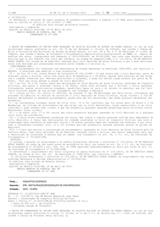 19 BPM                           BI NR 31, de 07 Outubro 2010     Pág: 33 /42   Visto Scmt:

nº 05/2002-CG;
4) determinar a extração de cópia integral do presente procedimento e remeter a 15º RPM, para resposta a CPM,
face ao contido no ofício nº 341.1/2005- 1ª RPM;
                   5) Publicar esta solução em Boletim Interno.
Publique-se e Cumpra-se.
Quartel em Teófilo Otoni/MG, 09 de Abril de 2010.
       MARCOS BARBOSA DA FONSECA, MAJ PM
                 COMANDANTE DO 19º BPM




O MAJOR PM COMANDANTE DO DÉCIMO NONO BATALHÃO DA POLÍCIA MILITAR DO ESTADO DE MINAS GERAIS, no uso de suas
atribuições legais, previstas no art. 45, VI da Lei Estadual n. 14.310, de 19Jun02, que contém o Código de
Ética e Disciplina dos Militares do Estado de Minas Gerais, c/c art. 48 e 38, § 3º da Resolução nº 3.666, de
02Ago02, que contém o Manual de Processos e Procedimentos Administrativo-Disciplinares da PMMG, e, depois de
análise dos autos inaugurados sob Despacho nº 8015/2008-PS, de 08/08/2008, que teve como objetivo apurar
noticias que no dia 31Mai08, por volta das 23h20min, na cidade da Campanário/MG, o nº 114.145-6, CB PM TARCÍSIO
ATHOS DUARTE, foi vítima de um homicídio tentando pelo civil Maurinho de Souza Oliveira, e que a ação delituosa
teria sido motivado por animosidade existente entre cidadão e o militar; e,
 CONSIDERANDO QUE:
I - o procedimento foi elaborado com observância às normas expressas na Resolução 3666/2002, que instituiu o
MAPPAD, e encerrado sem adentrar a fase acusatória;
II - ás fls. 03 a 05, consta Relato de Conjuntura Nº 035.2/2008 - CI que relata que o civil Maurinho, autor do
atentado contra o militar, teria sido preso pelo Cb Wanderley e o Cb Athos, quando este envolveu em uma briga
com o cidadão conhecido por -Adriano pescocinho- e Lindomar, e pode ter havido algum excesso por parte do Cb
Athos, fato que teria gerado a reação do civil Maurinho;
III - às fls. 06 a 08, consta cópia das declarações do autor Marinho de Souza Oliveira, prestadas em Inquérito
Policial, que apura o atentado contra o Cb Athos, tendo este afirmado que o militar o teria agredido
fisicamente, quando encontrava-se algemado, dando-lhes tapas na cara e um -pisão- no pescoço; que tal fato
teria ocorrido quando da sua prisão juntamente com Lindomar e Adriano;
IV - consta as fls. 14, ofício nº 008/209, da lavrado 3º Sgt PM Marcondes dos Reis Silva, informando que
procedeu diligências no sentido de encontrar o civil Maurinho de Souza Oliveira, vulgo -cinha-, a fim de
prestar declarações no presente procedimento, porém este não foi encontrado, não sendo possível determinar seu
paradeiro;
V - as testemunhas Lindomar Alves da Silva (fls. 15 e 16) confirmou que foi preso pelo Cb Athos e o Cb
Wanderley, em virtude de envolvimento em uma briga com os civis Adrianinho, vulgo -pescocinho- e um outro
indivíduo a quem conhece como -cinha- e que não presenciou qualquer agressão perpetrada pelos militares contra
Adrianinho- vulgo -cinha-;
VI - o Cb Athos (fls. 17 e 18) narrou que nunca perpetrou qualquer agressão ao civil Maurinho ou a qualquer
outro autor de ocorrência;
VII - a única prova testemunhal produzida nos autos, que indica a suposta agressão sofrida pelo depoimento do
civil Maurinho, é cópia das declarações do cidadão prestadas no bojo do Inquérito Policial que este é
investigado pela tentativa de homicídio contra o Cb Athos, portanto deve ser recebida com reservas, e por outro
lado a testemunha Lindomar (fls. 15 e 16) afirmou que não presenciou nenhuma agressão quando da prisão de
Maurinho;
VIII - o fato que motivou a instauração do procedimento, agressões ao civil Maurinho de Souza Oliveira pelo Cb
Tarcísio Athos, como fator motivador de um homicídio tentando contra o militar, não restou comprovado, pelo que
a absolvição do sindicado é medida que se impõe, com fundamento no art. 36, § 2º, -a-, da Instrução de
Corregedoria nº 02/2009-CPM;
 RESOLVE:
1) acolher o parecer do encarregado e na esfera disciplinar absolver o envolvido nº 114.145-6, CB PM TARCÍSIO
ATHOS DUARTE, em razão de não haver prova da existência do fato, nos termos do art. 36, § 2º, -a-, da Instrução
de Corregedoria nº 02/2009 e art. 439, -a-, do CPPM (aplicado subsidiariamente ao feito por força do art. 11,
da Instrução de Corregedoria nº 01/2005-CPM)
2) determinar o arquivamento dos autos originais na pasta funcional do nº 114.145-6, CB PM TARCÍSIO ATHOS
DUARTE, na forma do art. 48, IV, da Resolução nº 3666/2002, que instituiu o MAPPAD;
 3) notificar formalmente o envolvido nº 114.145-6, CB PM TARCÍSIO ATHOS DUARTE, do arquivamento dos autos,
conforme determina a Decisão Administrativa nº 05/2002-CG;
4) Publicar esta solução em Boletim Interno.
Publique-se e Cumpra-se.
Quartel em Teófilo Otoni/MG, 29 de abril de 2010.
       MARCOS BARBOSA DA FONSECA, MAJ PM
               COMANDANTE DO 19º BPM



 Parte...:   ASSUNTOS DIVERSOS
 Assunto.:   IPM - INSTAURAÇÃO/DESIGNAÇÃO DE ENCARREGADO
 Unidade.:   2203 - 19 BPM

PORTARIA nº. 10.850/2010-IPM/19º BPM
Ao : nº. 118.687-3, Cap PM Walter Aparecido Lago Ramos
Assunto: Instauração de Inquérito Policial Militar.
Anexo: -Ofício nº. 01/2010-IPM,de 07Jul2010,contendo 02 fls.;
- Cópia do BOS s/nº., de 01Jul2010;
- Intimação datada de 30Jun2010.

O MAJOR PM COMANDANTE DO DÉCIMO NONO BATALHÃO DA POLÍCIA MILITAR DO ESTADO DE MINAS GERAIS, no uso de suas
atribuições legais previstas no artigo 7º, alínea -h- e seu § 1º, do Decreto-Lei nº. 1.002, de 21Out69, que
contém o Código de Processo Penal Militar, e,
 