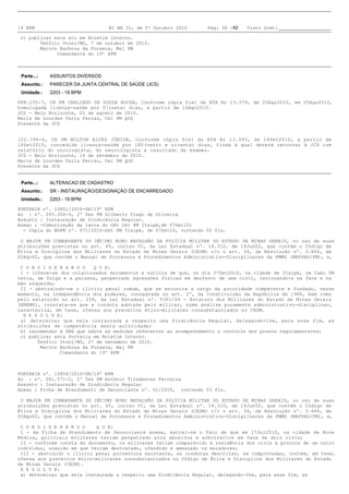 19 BPM                            BI NR 31, de 07 Outubro 2010     Pág: 38 /42   Visto Scmt:

c) publicar este ato em Boletim Interno.
        Teófilo Otoni/MG, 7 de outubro de 2010.
        Marcos Barbosa da Fonseca, Maj PM
              Comandante do 19º BPM



 Parte...:   ASSUNTOS DIVERSOS
 Assunto.:   PARECER DA JUNTA CENTRAL DE SAÚDE (JCS)
 Unidade.:   2203 - 19 BPM

088.235-7, CB PM CARLINDO DE SOUZA ROCHA, Conforme cópia fiel da ATA Nr 13.379, de 25Ago2010, em 25Ago2010,
homologada licença-saúde por 07(sete) dias, a partir de 16Ago2010.
JCS - Belo Horizonte, 25 de agosto de 2010.
Maria de Lourdes Faria Ferraz, Cel PM QOS
Presente da JCS


122.796-6, CB PM MILTON ALVES JÚNIOR, Conforme cópia fiel da ATA Nr 13.393, de 16Set2010, a partir de
16Set2010, concedida licença-saúde por 180(cento e oitenta) dias, finda a qual deverá retornar à JCS com
relatório do oncologista, do neurologista e resultado de exames.
JCS - Belo Horizonte, 16 de setembro de 2010.
Maria de Lourdes Faria Ferraz, Cel PM QOS
Presente da JCS


 Parte...:   ALTERACAO DE CADASTRO
 Assunto.:   SR - INSTAURAÇÃO/DESIGNAÇÃO DE ENCARREGADO
 Unidade.:   2203 - 19 BPM

PORTARIA nº. 10851/2010-SR/19º BPM
Ao : nº. 093.304-4, 2º Ten PM Gilberto Tiago de Oliveira
Assunto: Instauração de Sindicância Regular.
Anexo: -Comunicação da lavra do Cmt Dst PM Itaipé,de 07Set10;
- Cópia do BOPM nº. 571/2010-Dst PM Itaipé, de 07Set10, contendo 02 fls.

O MAJOR PM COMANDANTE DO DÉCIMO NONO BATALHÃO DA POLÍCIA MILITAR DO ESTADO DE MINAS GERAIS, no uso de suas
atribuições previstas no art. 45, inciso VI, da Lei Estadual nº. 14.310, de 19Jun02, que contém o Código de
Ética e Disciplina dos Militares do Estado de Minas Gerais (CEDM) c/c o art. 34, da Resolução nº. 3.666, de
02Ago02, que contém o Manual de Processos e Procedimentos Administrativo-Disciplinares da PMMG (MAPPAD/PM), e,

C O N S I D E R A N D O    Q U E:
I - infere-se dos colacionados documentos a notícia de que, no dia 07Set2010, na cidade de Itaipé, um Cabo PM
teria, de folga e a paisana, perpetrado agressões físicas em desfavor de uma civil, lesionando-a na face e na
mão esquerda;
II - abstraindo-se o ilícito penal comum, que se encontra a cargo da autoridade competente e fundado, nesse
momento, na independência dos poderes, consagrada no art. 2º, da Constituição da República de 1988, bem como
pelo estatuído no art. 239, da Lei Estadual nº. 5301/69 - Estatuto dos Militares do Estado de Minas Gerais
(EMEMG), constata-se que a conduta adotada pelo militar, numa análise puramente administrativo-disciplinar,
caracteriza, em tese, ofensa aos preceitos ético-militares consubstanciados no CEDM.
 R E S O L V E:
a) determinar que seja instaurada a respeito uma Sindicância Regular, delegando-lhe, para esse fim, as
atribuições de competência desta autoridade;
b) recomendar à SRH que adote as medidas referentes ao acompanhamento e controle dos prazos regulamentares;
c) publicar esta Portaria em Boletim Interno.
       Teófilo Otoni/MG, 27 de setembro de 2010.
        Marcos Barbosa da Fonseca, Maj PM
                Comandante do 19º BPM



PORTARIA nº. 10854/2010-SR/19º BPM
Ao : nº. 081.571-2, 2º Ten PM Antônio Tiradentes Ferreira
Assunto: Instauração de Sindicância Regular
Anexo: Ficha de Atendimento de Denunciante nº. 01/2010, contendo 03 fls.

O MAJOR PM COMANDANTE DO DÉCIMO NONO BATALHÃO DA POLÍCIA MILITAR DO ESTADO DE MINAS GERAIS, no uso de suas
atribuições previstas no art. 45, inciso VI, da Lei Estadual nº. 14.310, de 19Jun02, que contém o Código de
Ética e Disciplina dos Militares do Estado de Minas Gerais (CEDM) c/c o art. 34, da Resolução nº. 3.666, de
02Ago02, que contém o Manual de Processos e Procedimentos Administrativo-Disciplinares da PMMG (MAPPAD/PM), e,

C O N S I D E R A N D O    Q U E:
I - da Ficha de Atendimento de Denunciante anexa, extrai-se o fato de que em 17Jul2010, na cidade de Nova
Módica, policiais militares teriam perpetrado atos abusivos e arbitrários em face de dois civis;
II - conforme consta do documento, os militares teriam comparecido à residência dos civis à procura de um outro
indivíduo, ocasião em que teriam destratado, ofendido e ameaçado os moradores;
III - abstraído o ilícito penal porventura existente, as condutas descritas, se comprovadas, contém, em tese,
ofensa aos preceitos ético-militares consubstanciados no Código de Ética e Disciplina dos Militares do Estado
de Minas Gerais (CEDM).
R E S O L V E:
a) determinar que seja instaurada a respeito uma Sindicância Regular, delegando-lhe, para esse fim, as
 