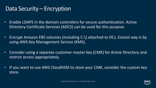 © 2019, Amazon Web Services, Inc. or its affiliates.All rights reserved.
Data Security – Encryption
• Enable LDAPS in the ...