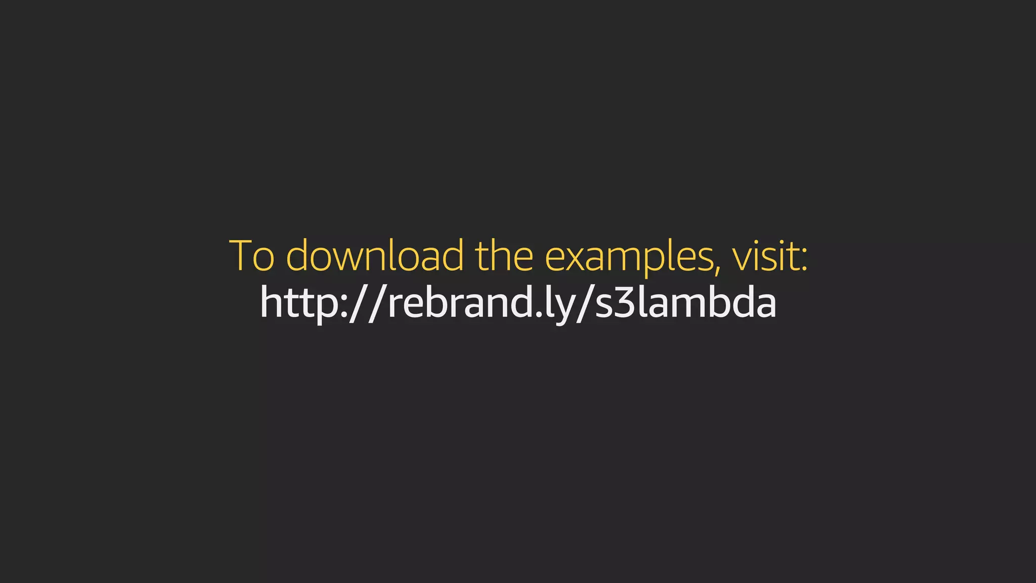 To download the examples, visit:
http://rebrand.ly/s3lambda
 
