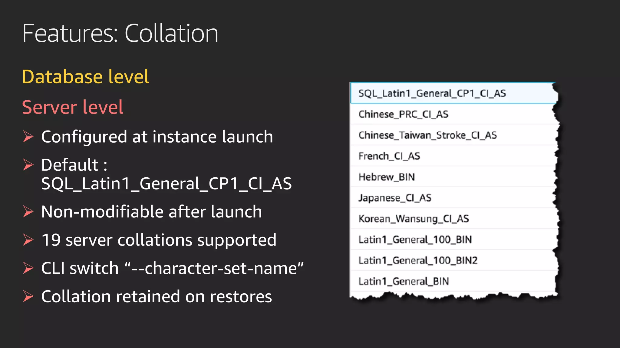 Features: Collation
Database level
Server level
➢
➢
SQL_Latin1_General_CP1_CI_AS
➢
➢
➢ --character-set-name”
➢ Collation retained on restores
 