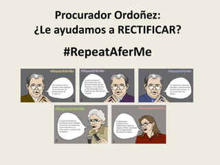 Procurador Ordoñez:
¿Le ayudamos a RECTIFICAR?
     #RepeatAferMe
 