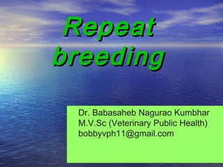 RepeatRepeat
breedingbreeding
Dr. Babasaheb Nagurao Kumbhar
M.V.Sc (Veterinary Public Health)
bobbyvph11@gmail.com
 