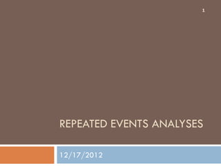 REPEATED EVENTS ANALYSES
12/17/2012
1
 