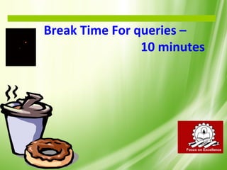 Break Time For queries –
10 minutes
 