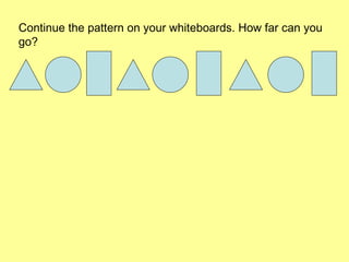 Continue the pattern on your whiteboards. How far can you go? 