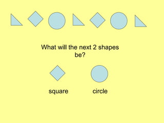 What will the next 2 shapes be? square circle 