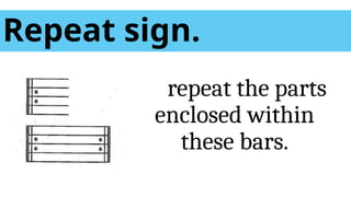 Repeat sign.
repeat the parts
enclosed within
these bars.
 