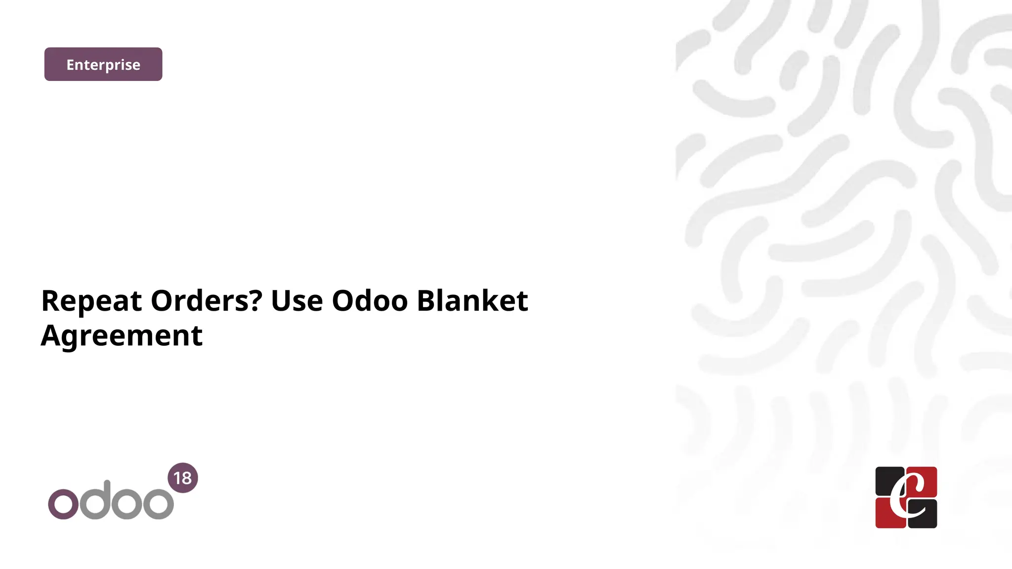 Repeat Orders? Use Odoo Blanket
Agreement
Enterprise
 
