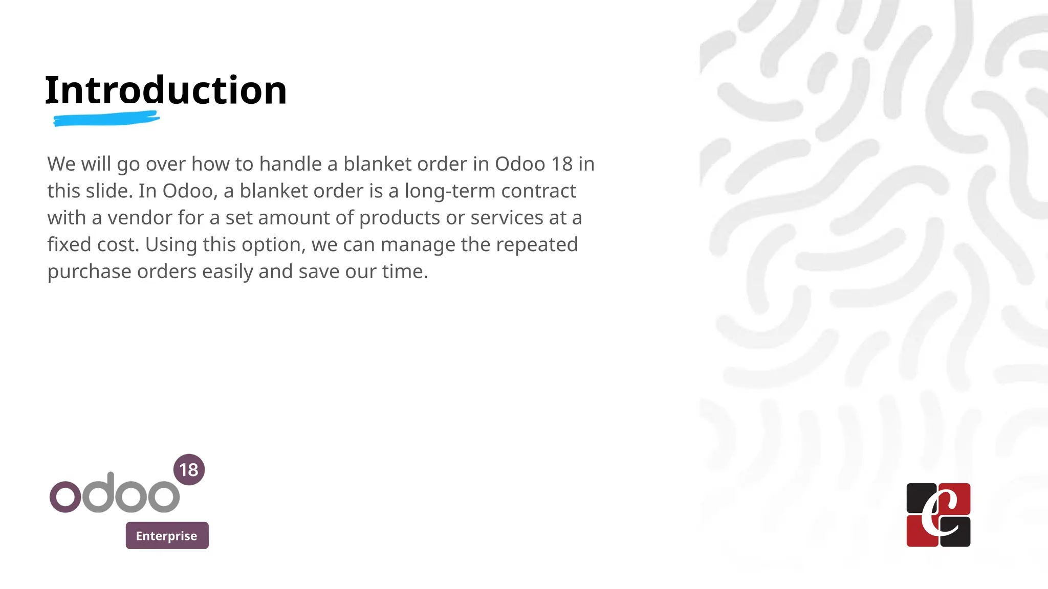 Enterprise
We will go over how to handle a blanket order in Odoo 18 in
this slide. In Odoo, a blanket order is a long-term contract
with a vendor for a set amount of products or services at a
fixed cost. Using this option, we can manage the repeated
purchase orders easily and save our time.
Introduction
 