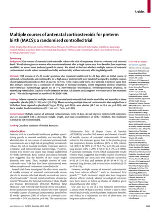 Articles




Multiple courses of antenatal corticosteroids for preterm
birth (MACS): a randomised controlled trial
Kellie E Murphy, Mary E Hannah, Andrew R Willan, Sheila A Hewson, Arne Ohlsson, Edmond N Kelly, Stephen G Matthews, Saroj Saigal,
Elizabeth Asztalos, Susan Ross, Marie-France Delisle, Koﬁ Amankwah , Patricia Guselle, Amiram Gafni, Shoo K Lee, B Anthony Armson, for
the MACS Collaborative Group*

Summary
Background One course of antenatal corticosteroids reduces the risk of respiratory distress syndrome and neonatal                        Lancet 2008; 372: 2143–51
death. Weekly doses given to women who remain undelivered after a single course may have beneﬁts (less respiratory                       See Comment page 2094
morbidity) or cause harm (reduced growth in utero). We aimed to ﬁnd out whether multiple courses of antenatal                            *Members listed at end of paper
corticosteroids would reduce neonatal morbidity and mortality without adversely aﬀecting fetal growth.                                   Department of Obstetrics and
                                                                                                                                         Gynaecology, Mount Sinai
Methods 1858 women at 25–32 weeks’ gestation who remained undelivered 14–21 days after an initial course of                              Hospital, University of Toronto,
                                                                                                                                         Toronto, ON, Canada
antenatal corticosteroids and continued to be at high risk of preterm birth were randomly assigned to multiple courses                   (K E Murphy MD); Department
of antenatal corticosteroids (n=937) or placebo (n=921), every 14 days until week 33 or delivery, whichever came ﬁrst.                   of Obstetrics and Gynaecology,
The primary outcome was a composite of perinatal or neonatal mortality, severe respiratory distress syndrome,                            Sunnybrook Health Sciences
intraventricular haemorrhage (grade III or IV), periventricular leucomalacia, bronchopulmonary dysplasia, or                             Centre, University of Toronto,
                                                                                                                                         Toronto, ON, Canada
necrotising enterocolitis. Analysis was by intention to treat. All patients and caregivers were unaware of the treatment                 (Prof M E Hannah MDCM);
given. This trial is registered as number ISRCTN2654148.                                                                                 Programme in Child Health
                                                                                                                                         Evaluative Sciences, SickKids
                                                                                                                                         Research Institute, Department
Findings Infants exposed to multiple courses of antenatal corticosteroids had similar morbidity and mortality to those
                                                                                                                                         of Public Health Sciences,
exposed to placebo (150 [12·9%] vs 143 [12·5%]). Those receiving multiple doses of corticosteroids also weighed less at                  University of Toronto, Toronto,
birth than those exposed to placebo (2216 g vs 2330 g, p=0·0026), were shorter (44·5 cm vs 45·4 cm, p<0·001), and                        ON, Canada (Prof A R Willan PhD);
had a smaller head circumference (31·1 cm vs 31·7 cm, p<0·001).                                                                          Maternal, Infant and
                                                                                                                                         Reproductive Health Research
                                                                                                                                         Unit at the Women’s College
Interpretation Multiple courses of antenatal corticosteroids, every 14 days, do not improve preterm-birth outcomes,                      Research Institute, University of
and are associated with a decreased weight, length, and head circumference at birth. Therefore, this treatment                           Toronto, Toronto, ON, Canada
schedule is not recommended.                                                                                                             (S A Hewson BA, P Guselle MSc);
                                                                                                                                         Department of Paediatrics,
                                                                                                                                         Mount Sinai Hospital, University
Funding Canadian Institutes of Health Research.                                                                                          of Toronto, Toronto, ON, Canada
                                                                                                                                         (Prof A Ohlsson MD, E N Kelly MB);
Introduction                                                           Collaborative Trial of Repeat Doses of Steroids                   Departments of Physiology,
                                                                                                                                         Obstetrics and Gynaecology and
Preterm birth is a worldwide health-care problem contri-               (ACTORDS)7 enrolled 982 women and showed a beneﬁt                 Medicine, University of Toronto,
buting greatly to neonatal morbidity and mortality. The                of weekly courses of antenatal corticosteroids. Fewer             Toronto, ON, Canada
administration of one course of antenatal corticosteroids              infants in the treatment group than in the placebo group          (Prof S G Matthews PhD);
to women who are at high risk of giving birth prematurely              had respiratory distress syndrome (33% vs 41%; relative           Department of Paediatrics,
                                                                                                                                         McMaster University Medical
reduces the risk of neonatal mortality, respiratory distress           risk [RR] 0·82 [95% CI 0·71–0·95], p=0·01) and severe             Centre, Hamilton, ON, Canada
syndrome, and intraventricular haemorrhage.1 However,                  lung disease (12% vs 20%; 0·60 [0·46–0·79], p=0·0003).            (Prof S Saigal MD); Department
women who receive one course may remain undelivered                    A Cochrane systematic review, which included the results          of Newborn and Developmental
for weeks afterwards. Basic science and clinical research              of these trials, suggested that weekly courses of antenatal       Paediatrics, Sunnybrook Health
                                                                                                                                         Sciences Centre, University of
have suggested that the beneﬁts of one course might                    corticosteroids are associated with reduced occurrence            Toronto, Toronto, ON, Canada
diminish over time. Thus, multiple courses of corti-                   [0·82 (0·72–0·93)] and severity [0·60 (0·48–0·75)] of             (E Asztalos MD); Department of
costeroids every 7–14 days have been administered even                 neonatal lung disease, and serious infant morbidity [0·79         Obstetrics and Gynaecology,
before completion of randomised controlled trials.2–5                  (0·67–0·93)].9                                                    University of Calgary, Calgary,
                                                                                                                                         AB, Canada (Prof S Ross PhD);
  Several trials have investigated the short-term beneﬁts                However, multiple courses of antenatal corticosteroids          Department of Obstetrics and
of weekly courses of antenatal corticosteroids versus                  may have adverse eﬀects10–13 such as decreased fetal              Gynaecology, BC Women’s
placebo in women who had already received one course                   growth.8,14,15 Such treatment might also have long-term           Hospital, University of British
                                                                                                                                         Columbia, Vancouver, BC,
of corticosteroids.6–8 Overall, initial small trials showed no         adverse eﬀects; indeed, adverse neurological outcomes
                                                                                                                                         Canada (M-F Delisle MD);
beneﬁt.6,8 However, the National Institutes of Child Health            have been shown in follow-up studies of children given            Department of Gynaecology
and Human Development (NICHD) Maternal Fetal                           dexamethasone after birth.16                                      and Obstetrics, Women’s and
Medicine Units Network trial8 showed a trend towards im-                 Our aim was to see if a less frequent intervention              Children’s Hospital, State
                                                                                                                                         University of New York at
proved composite outcome for infants who were exposed                  (a course every 14 days in our trial vs every 7 days in other
                                                                                                                                         Buﬀalo, Buﬀalo, NY, USA
to weekly courses of antenatal corticosteroids born before             steroid trials) would show short-term respiratory beneﬁts,        (Prof K Amankwah MD); Centre
32 weeks’ gestation (23% of infants on antenatal corti-                and reduce to a minimum the risk of short-term and                for Health Economics and
costeroids vs 39% on placebo, p=0·08). The Australasian                long-term adverse eﬀects.                                         Policy Analysis,



www.thelancet.com Vol 372 December 20/27, 2008                                                                                                                     2143
 