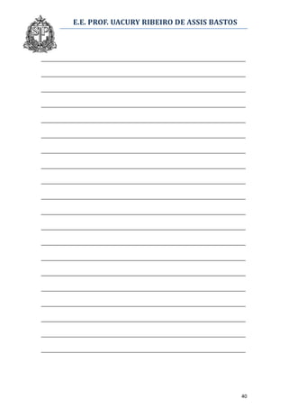 E.E. PROF. UACURY RIBEIRO DE ASSIS BASTOS



_____________________________________________________________________

_____________________________________________________________________

_____________________________________________________________________

_____________________________________________________________________

_____________________________________________________________________

_____________________________________________________________________

_____________________________________________________________________

_____________________________________________________________________

_____________________________________________________________________

_____________________________________________________________________

_____________________________________________________________________

_____________________________________________________________________

_____________________________________________________________________

_____________________________________________________________________

_____________________________________________________________________

_____________________________________________________________________

_____________________________________________________________________

_____________________________________________________________________

_____________________________________________________________________

_____________________________________________________________________




                                                                   40
 