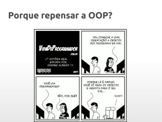 Porque repensar a OOP?Porque repensar a OOP?
 