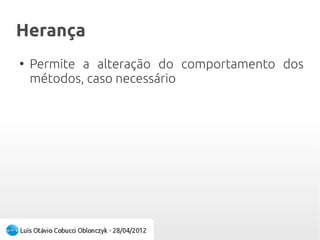HerançaHerança
●
Permite a alteração do comportamento dos
métodos, caso necessário
 