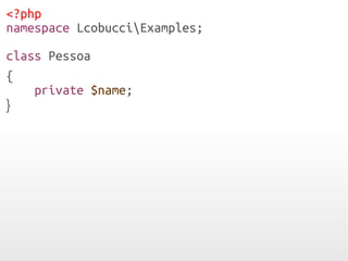 <?php
namespace LcobucciExamples;
class Pessoa
{
private $name;
}
 
