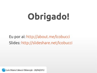 Obrigado!Obrigado!
Eu por aí: http://about.me/lcobucci
Slides: http://slideshare.net/lcobucci
 