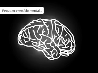 Pequeno exercício mental...
 