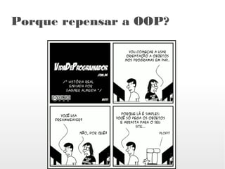Porque repensar a OOP?
 