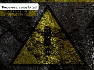 Prepare-se, cenas fortes!
 