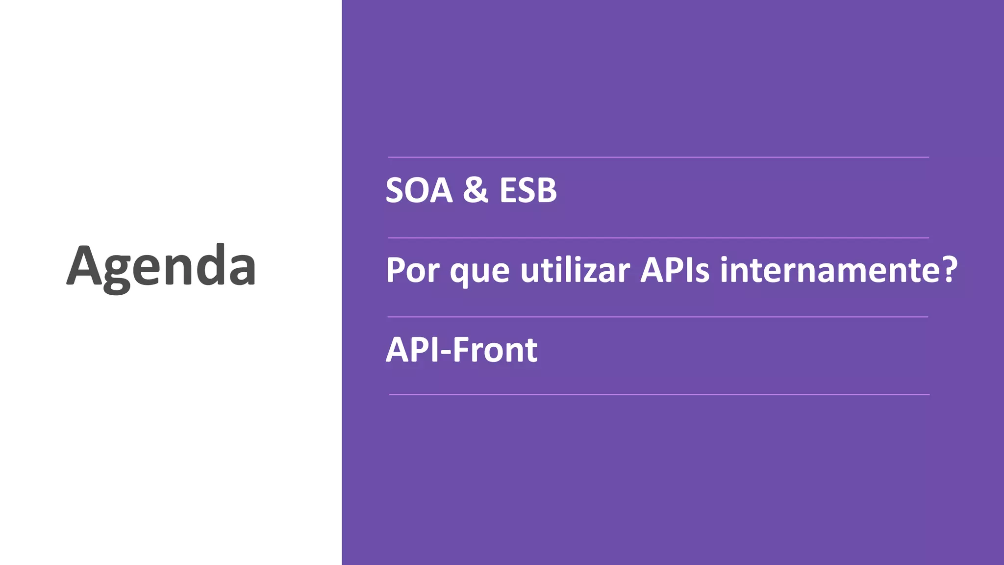 Agenda
SOA & ESB
Por que utilizar APIs internamente?
API-Front
 