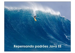 Repensando padrões Java EE
 