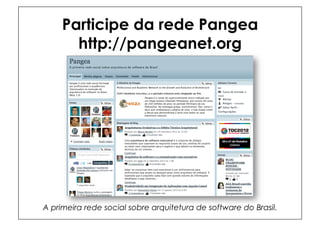 Participe da rede Pangea
       http://pangeanet.org




A primeira rede social sobre arquitetura de software do Brasil.
 