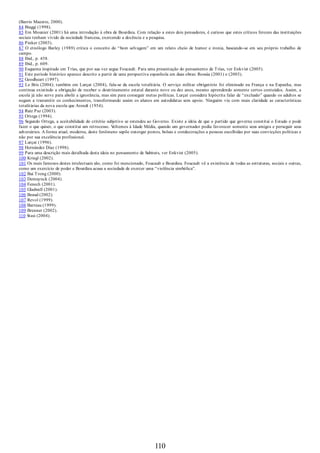 (Barrio Maestre, 2000).
84 Biaggi (1998).
85 Em Mounier (2001) há uma introdução à obra de Bourdieu. Com relação a estes dois pensadores, é curioso que estes críticos ferozes das instituições
sociais tenham vivido da sociedade francesa, exercendo a docência e a pesquisa.
86 Pinker (2003).
87 O etnólogo Barley (1989) critica o conceito do “bom selvagem” em um relato cheio de humor e ironia, baseando-se em seu próprio trabalho de
campo.
88 Ibid., p. 458.
89 Ibid., p. 609.
90 Esquema inspirado em Trías, que por sua vez segue Foucault. Para uma presentação do pensamento de Trías, ver Enkvist (2005).
91 Este período histórico aparece descrito a partir de uma perspectiva espanhola em duas obras: Rossúa (2001) e (2003).
92 Goodheart (1997).
93 Le Bris (2004); também em Lurçat (2004), fala-se da escola totalitária. O serviço militar obrigatório foi eliminado na França e na Espanha, mas
continua existindo a obrigação de receber o doutrinamento estatal durante nove ou dez anos, mesmo aprendendo somente certos conteúdos. Assim, a
escola já não serve para abolir a ignorância, mas sim para conseguir metas políticas. Lurçat considera hipócrita falar de “exclusão” quando os adultos se
negam a transmitir os conhecimentos, transformando assim os alunos em autodidatas sem apoio. Ninguém viu com mais claridade as características
totalitárias da nova escola que Arendt (1954).
94 Ruiz Paz (2003).
95 Ortega (1994).
96 Segundo Ortega, a aceitabilidade do critério subjetivo se estendeu ao Governo. Existe a ideia de que o partido que governa constitui o Estado e pode
fazer o que quiser, o que constitui um retrocesso. Voltemos à Idade Média, quando um governador podia favorecer somente seus amigos e perseguir seus
adversários. A forma atual, moderna, deste fenômeno supõe outorgar postos, bolsas e condecorações a pessoas escolhidas por suas convicções políticas e
não por sua excelência profissional.
97 Lurçat (1996).
98 Hernández Díaz (1998).
99 Para uma descrição mais detalhada desta ideia no pensamento de Subirats, ver Enkvist (2005).
100 Kriegl (2002).
101 Os mais famosos destes intelectuais são, como foi mencionado, Foucault e Bourdieu. Foucault vê a existência de todas as estruturas, sociais e outras,
como um exercício de poder e Bourdieu acusa a sociedade de exercer uma “violência simbólica”.
102 Bui Trong (2000).
103 Demuynck (2004).
104 Fenech (2001).
105 Gladwell (2001).
106 Beaud (2002).
107 Revol (1999).
108 Barreau (1999).
109 Brenner (2002).
110 Stasi (2004).
110
 