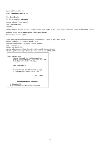 Copyright © Creative Commons
Título: REPENSAR A EDUCAÇÃO
Autor: Inger Enkvist
Esta obra foi editada por: Bunker Editorial
Impresso no Brasil / Printed in Brazil
ISBN: 978-85-68451-00-7
1ª Edição
Tradução: Daniela Trindade Revisão: Fabiana Botelho Filipe Rangel Celeti Projeto Gráfico, Diagramação e Capa: Estúdio Zebra Serviços
Editoriais Imagem da Capa: Shutterstock / © everything possible
Primeira edição: Fevereiro de 2006
© 2006. Inger Enkvist Ediciones Internacionales Universitarias, S.A Pantoja, 14 bajo - 28002 Madrid.
Telefone.: + 34 91 519 39 07 - Fax: + 34 91 413 68 08.
e-mail: inro.eiunsa@eunsa.es Tratamento: Pretexto. Pamplona.
ISBN: 84-8469-171-3.
Depósito legal NA 428-2006
Impresso na Espanha por: Gráficas Álzate, S.L. Pol. Ipertegui II. Orcoyen (Navarra)
Ficha Catalográfica elaborada pelo bibliotecário Pedro Anizio Gomes – CRB/8 – 8846
4
 