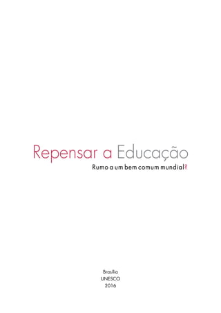 Rumo a um bem comum mundial?
Repensar a Educação
Brasília
UNESCO
2016
 
