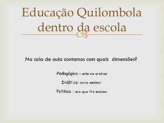 
Educação Quilombola
dentro da escola
 