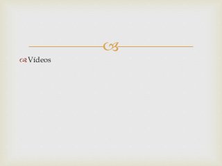 
 Vídeos
 