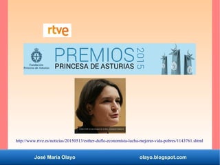 José María Olayo olayo.blogspot.com
http://www.rtve.es/noticias/20150513/esther-duflo-economista-lucha-mejorar-vida-pobres/1143761.shtml
 