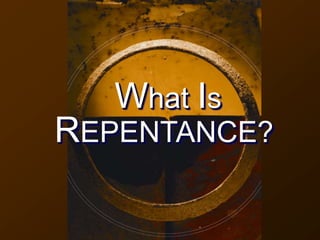 What Is
REPENTANCE?
 
