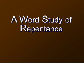 A Word Study of
Repentance
 