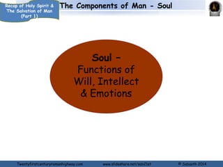 Recap of Holy Spirit & The Components of Man - Soul 
The Salvation of Man 
Soul – 
Functions of 
Will, Intellect 
& Emotio...