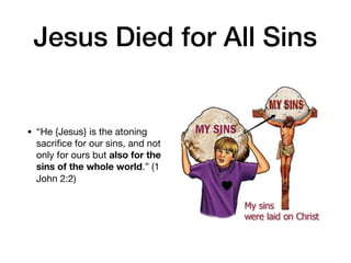 Jesus Died for All Sins
• “He {Jesus} is the atoning
sacriﬁce for our sins, and not
only for ours but also for the
sins of the whole world.” (1
John 2:2)
 