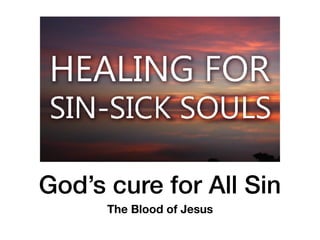 God’s cure for All Sin
The Blood of Jesus
 