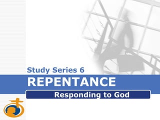 Study Series 6 REPENTANCE  Responding to God 
