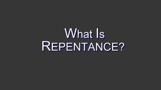 What Is
REPENTANCE?
 