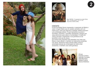 CONCEITO
A obra de Rafael Sanzio representa o casamento de Maria e
José. A virgem Maria usa um vestido vermelho com um
manto azul, cores que segundo a tradição católica possuem
uma simbologia própria. O azul representa a pureza e
divindade, enquanto o vermelho representa o sangue que
Jesus derramou para salvar a humanidade. O manto de
José é dourado e representa a sua grandeza ao ser
escolhido como pai de Jesus.
Os nossos look propostos são baseados nas cores que
Maria e José utilizam, e também em elementos presentes
nas obras. Queremos trazer através deles pureza e
serenidade através da combinação de cores e dos
acessórios, e também uma certa grandeza.
•Grupo:
Amanda Cristina
Gabriele Fernades
Gabriella Alves
Isabela Cristina
Jéssica Alcântara
Obra: RAFAEL. O casamento da virgem Maria
1504. Oil sobre painel, 170 x 117 cm.
Pinacoteca di Brera, Milão.
2
 