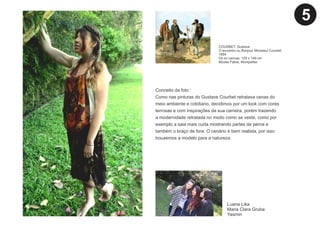 Conceito da foto :
Como nas pinturas do Gustave Courbet retratava cenas do
meio ambiente e cotidiano, decidimos por um look com cores
terrosas e com inspirações da sua carreira, porém trazendo
a modernidade retratada no modo como se veste, como por
exemplo a saia mais curta mostrando partes da perna e
também o braço de fora. O cenário é bem realista, por isso
trouxemos a modelo para a natureza.
Luana Lika
Maria Clara Gruba
Yasmin
COURBET, Gustave
O encontro ou Bonjour Monsieur Courbet
1854
Oil on canvas, 129 x 149 cm
Musée Fabre, Montpellier
5
 