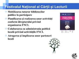 Festivalul Național al Cărții și Lecturii 
 Mobilizarea tuturor bibliotecilor 
publice la participare 
 Planificarea și ...