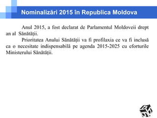 Nominalizări 2015 în Republica Moldova 
Anul 2015, a fost declarat de Parlamentul Moldoveii drept 
mpany name 
an al Sănăt...