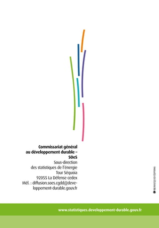 www.statistiques.developpement-durable.gouv.fr
Commissariat général
au développement durable –
SOeS
Sous-direction
des statistiques de l’énergie
Tour Séquoia
92055 La Défense cedex
Mél. : diffusion.soes.cgdd@deve-
loppement-durable.gouv.fr
 