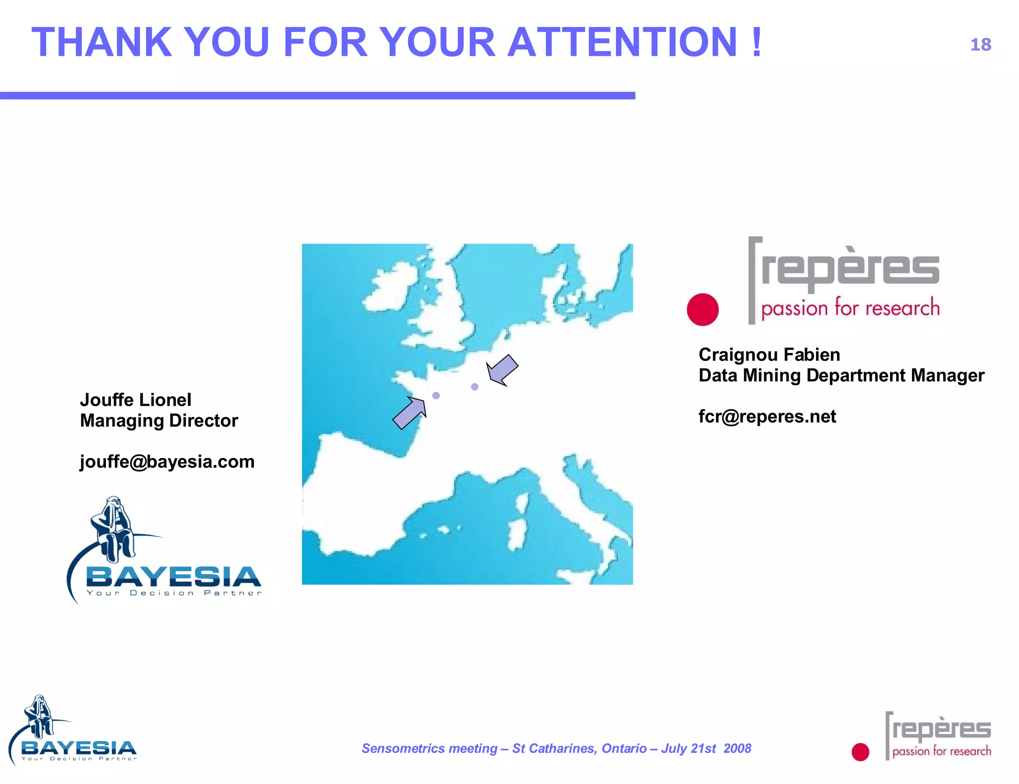 THANK YOU FOR YOUR ATTENTION ! Jouffe Lionel Managing Director [email_address] Craignou Fabien Data Mining Department Manager [email_address] 