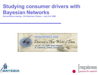 Studying consumer drivers with Bayesian Networks Sensometrics meeting – St Catharines, Ontario – July 21st  2008 